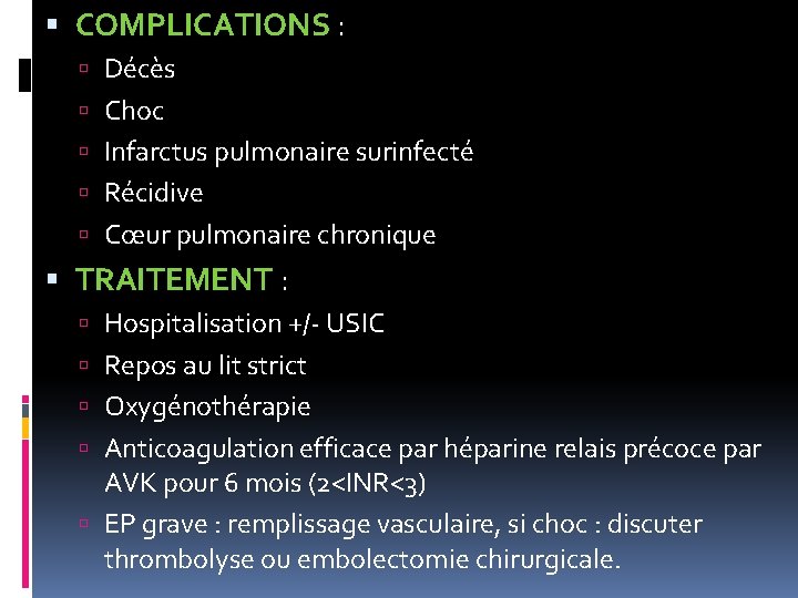  COMPLICATIONS : Décès Choc Infarctus pulmonaire surinfecté Récidive Cœur pulmonaire chronique TRAITEMENT :