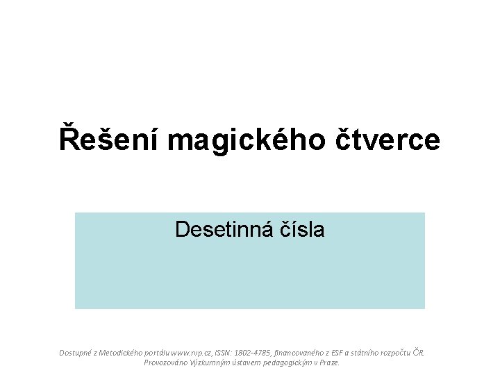 Řešení magického čtverce Desetinná čísla Dostupné z Metodického portálu www. rvp. cz, ISSN: 1802