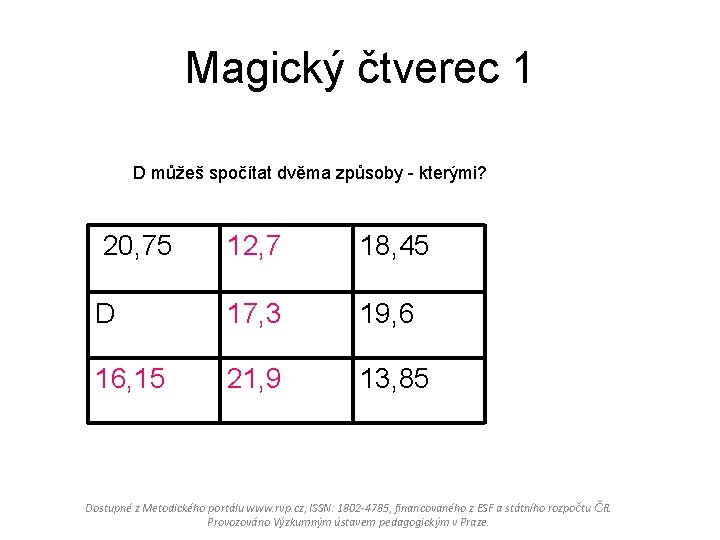 Magický čtverec 1 D můžeš spočítat dvěma způsoby - kterými? 20, 75 12, 7