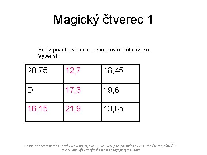 Magický čtverec 1 Buď z prvního sloupce, nebo prostředního řádku. Vyber si. 20, 75