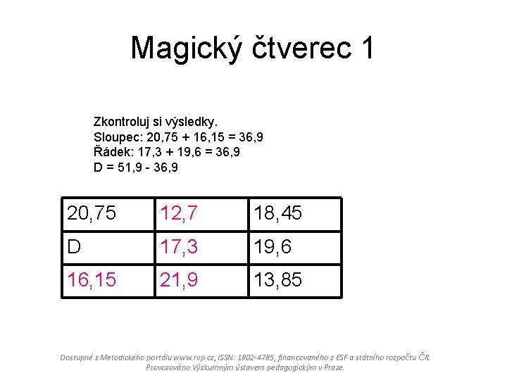 Magický čtverec 1 Zkontroluj si výsledky. Sloupec: 20, 75 + 16, 15 = 36,