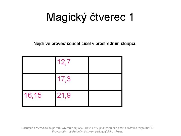 Magický čtverec 1 Nejdříve proveď součet čísel v prostředním sloupci. 12, 7 17, 3
