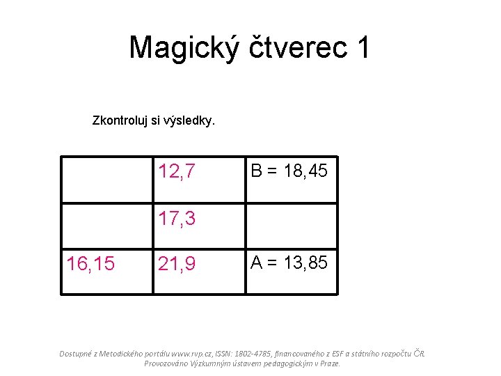 Magický čtverec 1 Zkontroluj si výsledky. 12, 7 B = 18, 45 17, 3