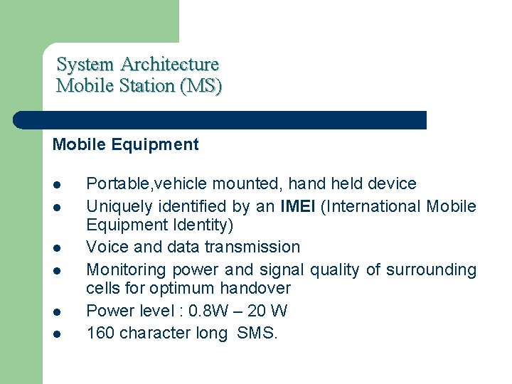 System Architecture Mobile Station (MS) Mobile Equipment l l l Portable, vehicle mounted, hand