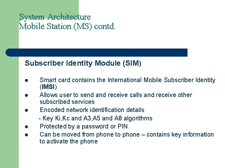 System Architecture Mobile Station (MS) contd. Subscriber Identity Module (SIM) l l l Smart