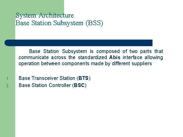 System Architecture Base Station Subsystem (BSS) Base Station Subsystem is composed of two parts