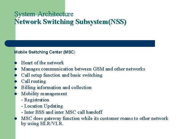 System Architecture Network Switching Subsystem(NSS) Mobile Switching Center (MSC) l l l l Heart