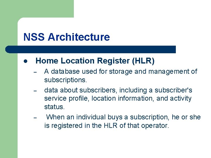 NSS Architecture l Home Location Register (HLR) – – – A database used for