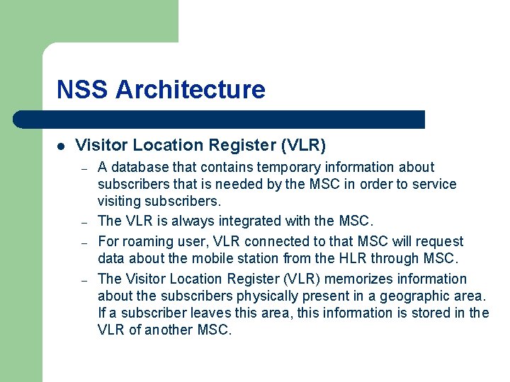 NSS Architecture l Visitor Location Register (VLR) – – A database that contains temporary