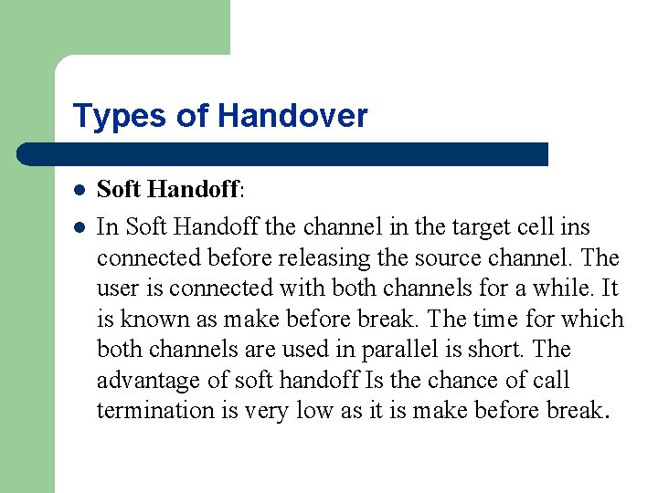 Types of Handover l l Soft Handoff: In Soft Handoff the channel in the