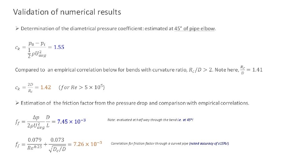 Validation of numerical results • Note: evaluated at half way through the bend i.