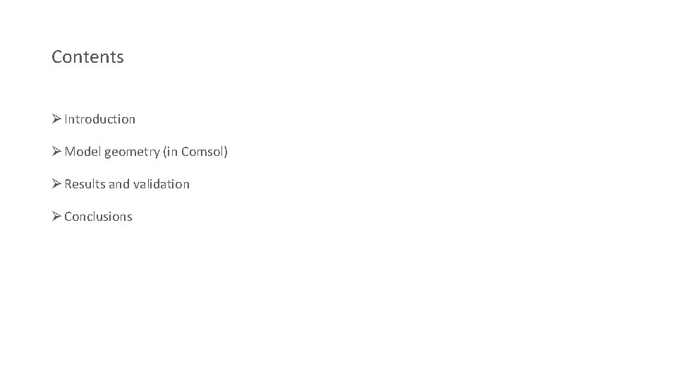 Contents Ø Introduction Ø Model geometry (in Comsol) Ø Results and validation Ø Conclusions