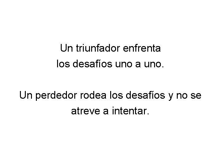 Un triunfador enfrenta los desafíos uno a uno. Un perdedor rodea los desafíos y