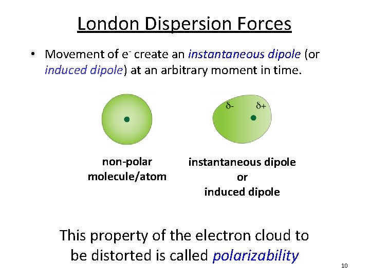 London Dispersion Forces • Movement of e- create an instantaneous dipole (or induced dipole)