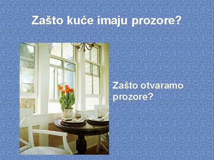 Zašto kuće imaju prozore? Zašto otvaramo prozore? 