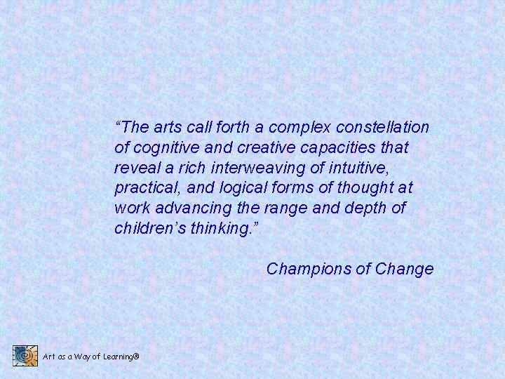 “The arts call forth a complex constellation of cognitive and creative capacities that reveal
