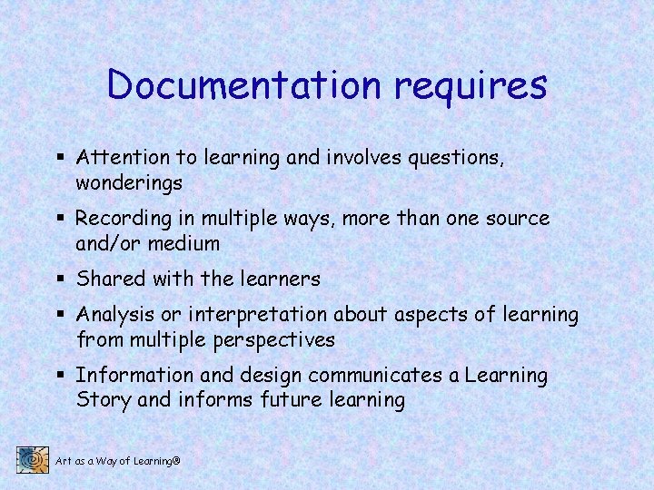 Documentation requires § Attention to learning and involves questions, wonderings § Recording in multiple