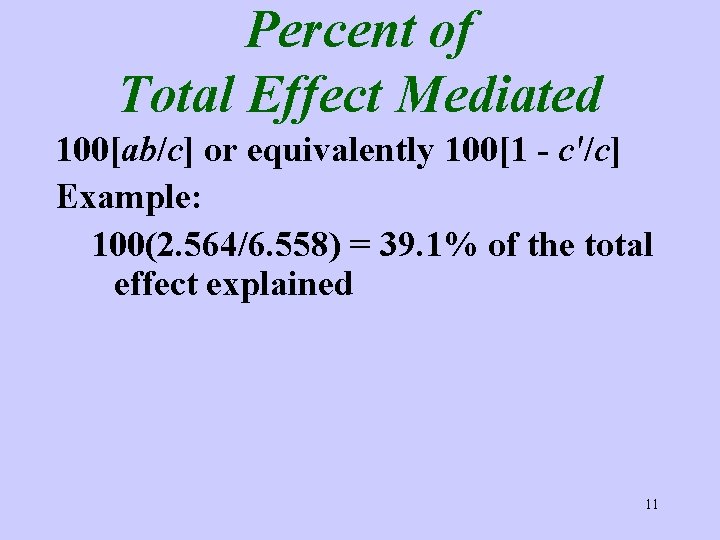 Percent of Total Effect Mediated 100[ab/c] or equivalently 100[1 - c′/c] Example: 100(2. 564/6.