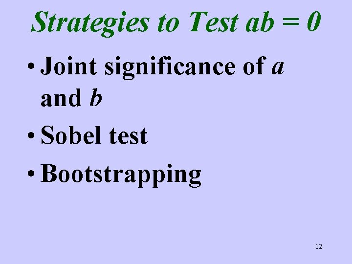 Strategies to Test ab = 0 • Joint significance of a and b •