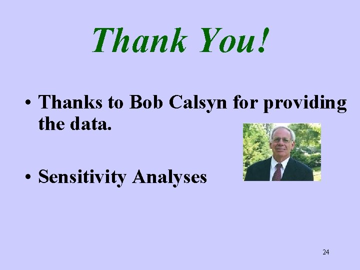 Thank You! • Thanks to Bob Calsyn for providing the data. • Sensitivity Analyses
