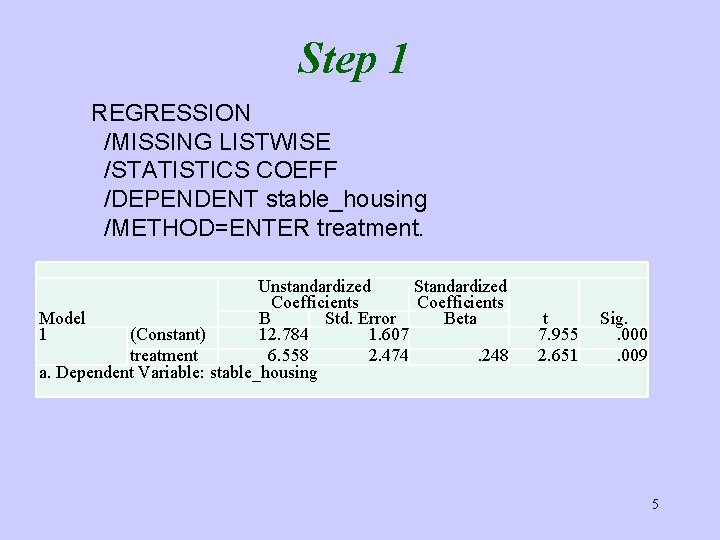 Step 1 REGRESSION /MISSING LISTWISE /STATISTICS COEFF /DEPENDENT stable_housing /METHOD=ENTER treatment. Unstandardized Standardized Coefficients