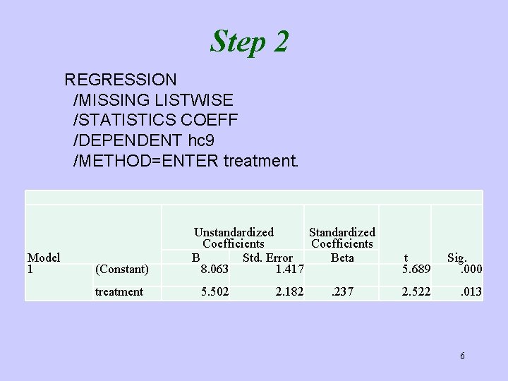 Step 2 REGRESSION /MISSING LISTWISE /STATISTICS COEFF /DEPENDENT hc 9 /METHOD=ENTER treatment. Model 1