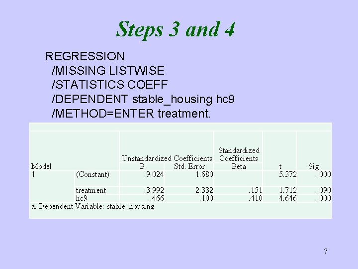 Steps 3 and 4 REGRESSION /MISSING LISTWISE /STATISTICS COEFF /DEPENDENT stable_housing hc 9 /METHOD=ENTER