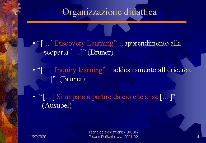 Organizzazione didattica • “[…] Discovery Learning”…apprendimento alla scoperta […]” (Bruner) • “[…] Inquiry learning”…addestramento