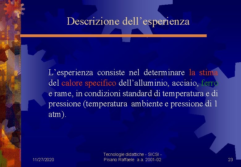 Descrizione dell’esperienza L’esperienza consiste nel determinare la stima del calore specifico dell’alluminio, acciaio, ferro