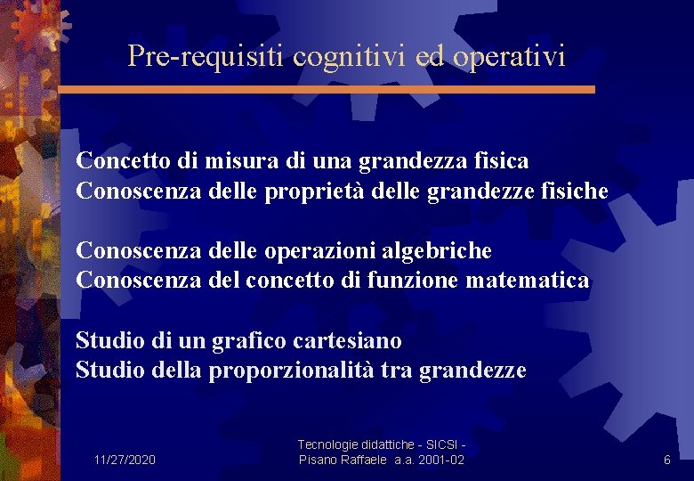 Pre-requisiti cognitivi ed operativi Concetto di misura di una grandezza fisica Conoscenza delle proprietà