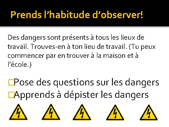 Prends l’habitude d’observer! Des dangers sont présents à tous les lieux de travail. Trouves-en