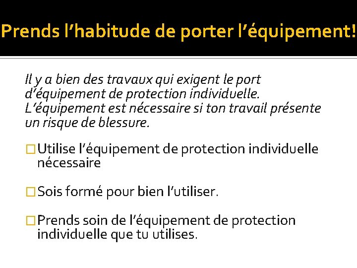 Prends l’habitude de porter l’équipement! Il y a bien des travaux qui exigent le