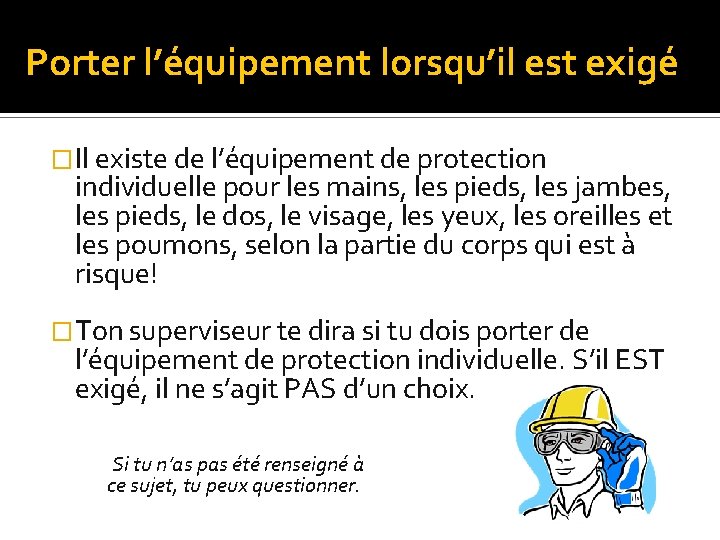 Porter l’équipement lorsqu’il est exigé �Il existe de l’équipement de protection individuelle pour les