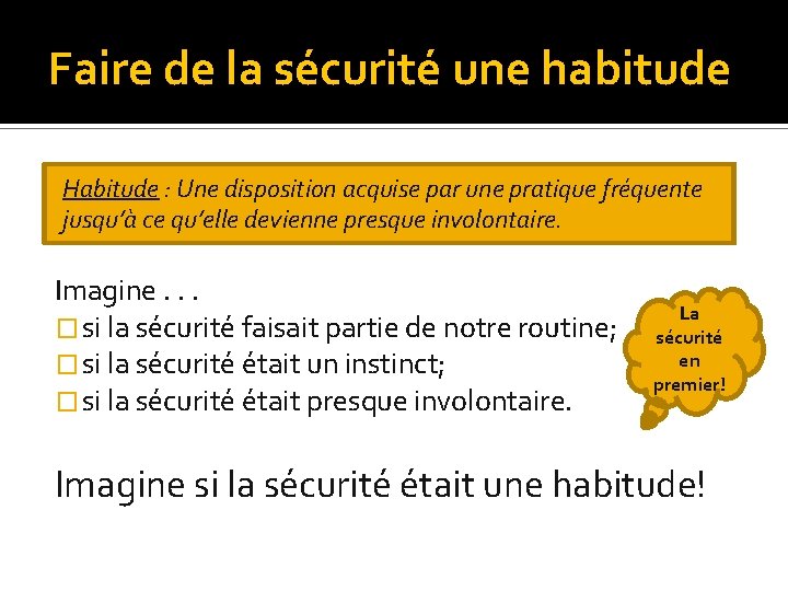 Faire de la sécurité une habitude Habitude : Une disposition acquise par une pratique