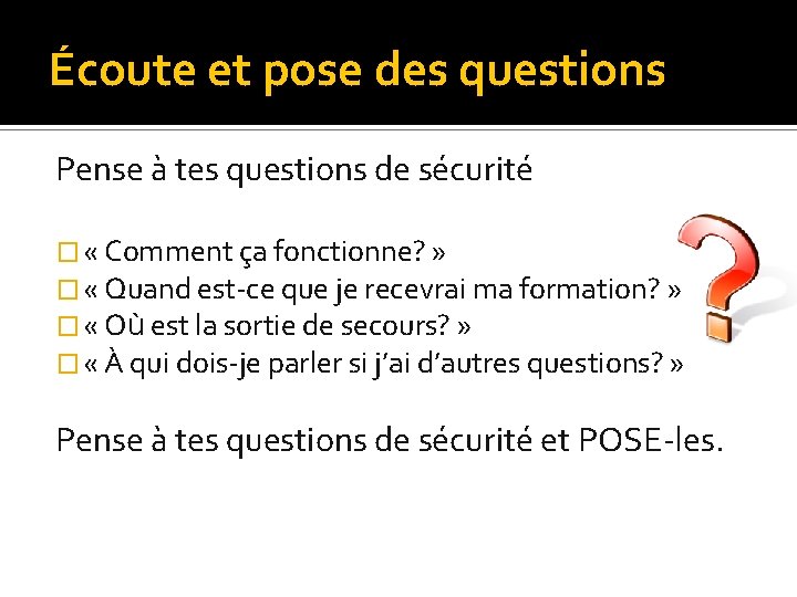 Écoute et pose des questions Pense à tes questions de sécurité � « Comment