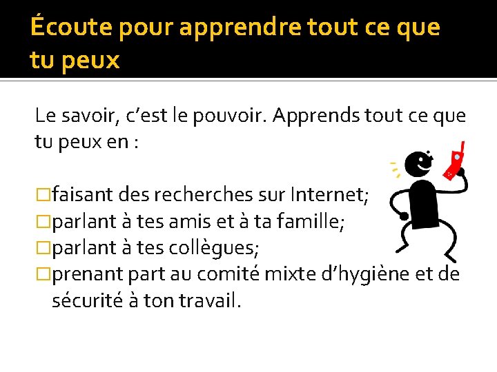 Écoute pour apprendre tout ce que tu peux Le savoir, c’est le pouvoir. Apprends