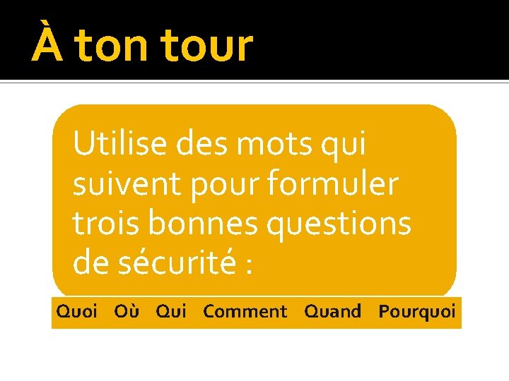 À ton tour Utilise des mots qui suivent pour formuler trois bonnes questions de