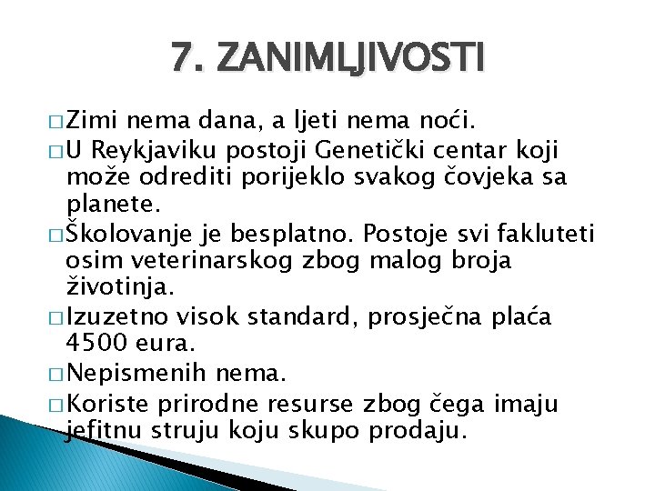 7. ZANIMLJIVOSTI � Zimi nema dana, a ljeti nema noći. � U Reykjaviku postoji