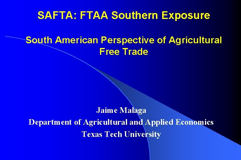 SAFTA: FTAA Southern Exposure South American Perspective of Agricultural Free Trade Jaime Malaga Department