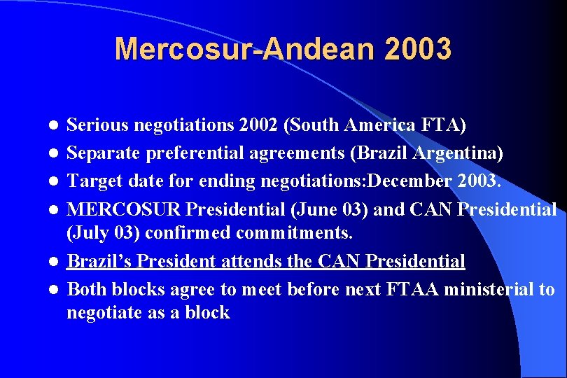 Mercosur-Andean 2003 l l l Serious negotiations 2002 (South America FTA) Separate preferential agreements