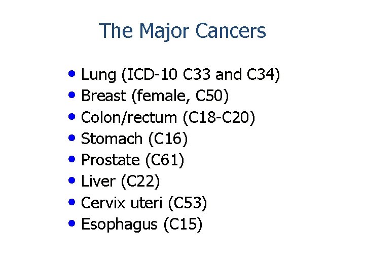 The Major Cancers • Lung (ICD-10 C 33 and C 34) • Breast (female,