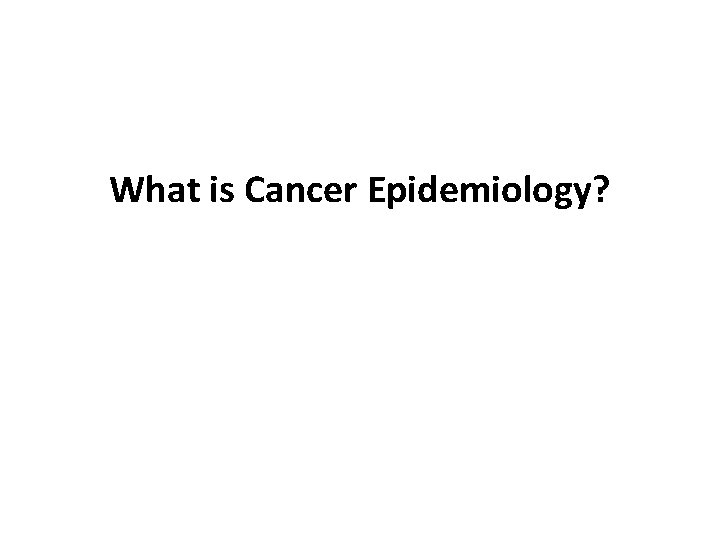What is Cancer Epidemiology? 