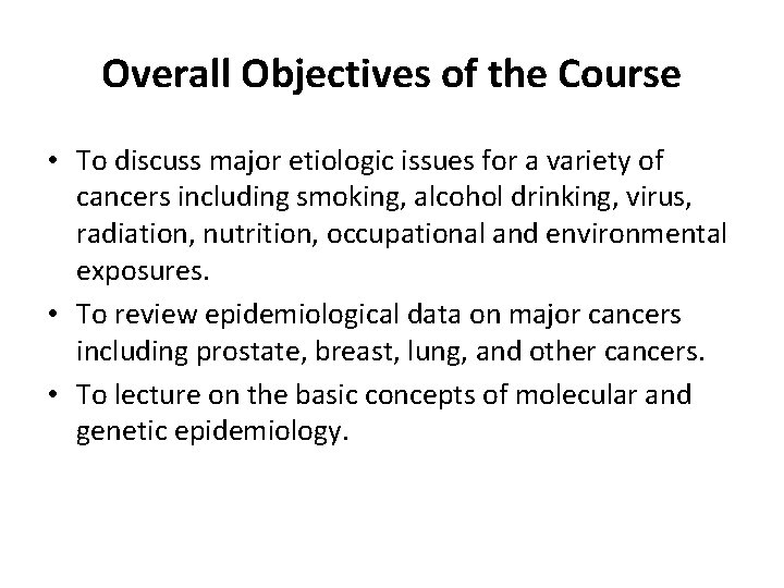 Overall Objectives of the Course • To discuss major etiologic issues for a variety