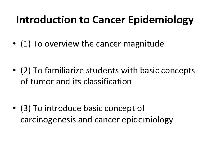 Introduction to Cancer Epidemiology • (1) To overview the cancer magnitude • (2) To