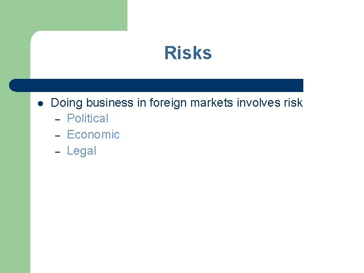 Risks l Doing business in foreign markets involves risk – Political – Economic –