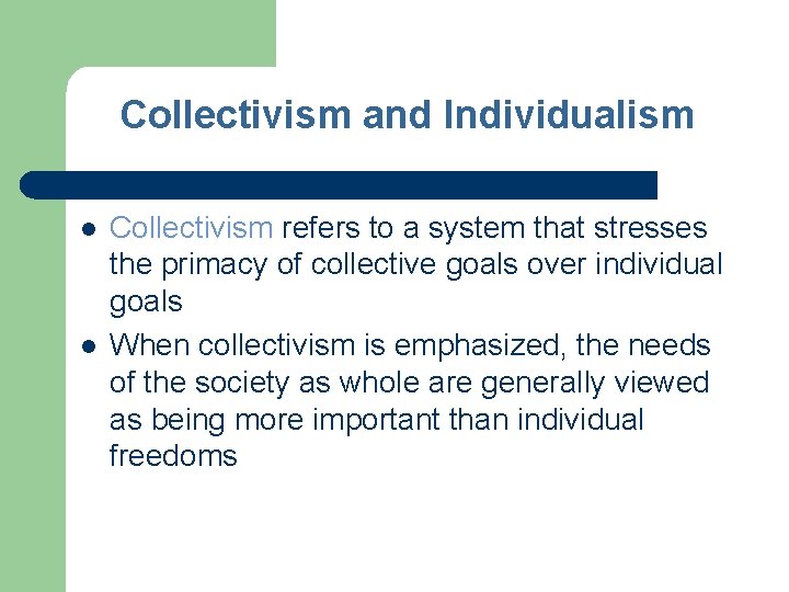Collectivism and Individualism l l Collectivism refers to a system that stresses the primacy