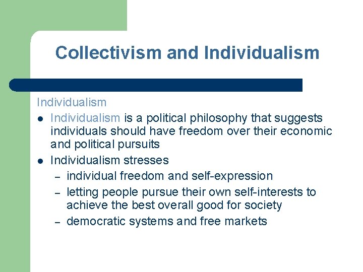 Collectivism and Individualism l Individualism is a political philosophy that suggests individuals should have