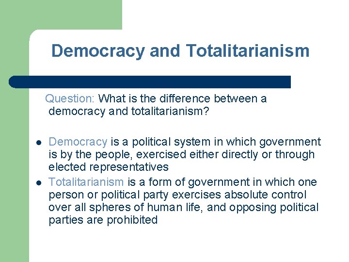 Democracy and Totalitarianism Question: What is the difference between a democracy and totalitarianism? l