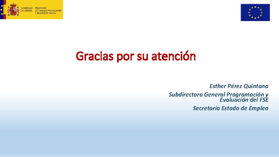 Gracias por su atención Esther Pérez Quintana Subdirectora General Programación y Evaluación del FSE