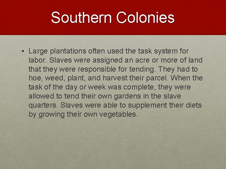 Southern Colonies • Large plantations often used the task system for labor. Slaves were